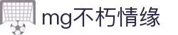 MG不朽情缘(中国区)官方网站-随时挑战，尽情竞技！
